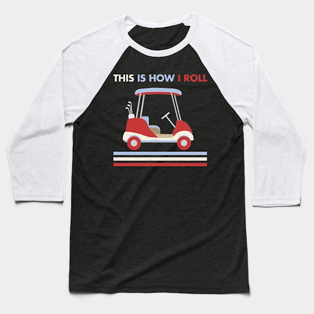 This Is How I Roll Shirt. Retro Vintage Golf Cart  Gift Baseball T-Shirt by LittleBoxOfLyrics